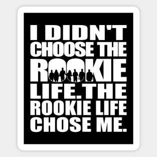 I didn't choose The Rookie life. The Rookie life chose me. (white text) | The Rookie Magnet